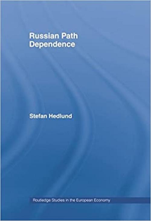 Russian Path Dependence: A People with a Troubled History (Routledge Studies in the European Economy)