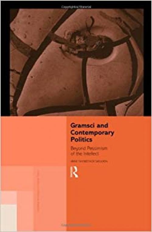 Gramsci and Contemporary Politics: Beyond Pessimism of the Intellect (Routledge Innovations in Political Theory)