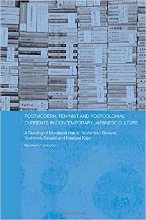 Postmodern, Feminist and Postcolonial Currents in Contemporary Japanese Culture : a reading of Murakami Haruki, Yoshimoto Banana, Yoshimoto Takaaki and Karatani Kojin