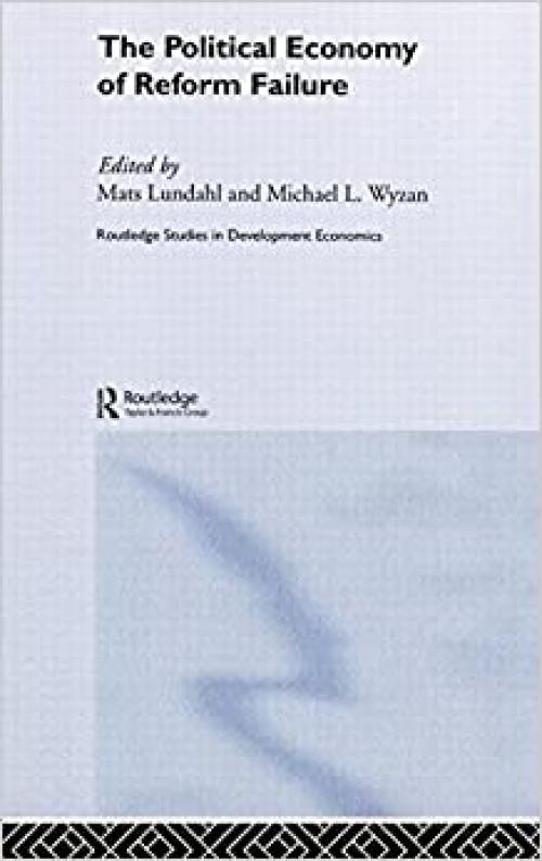 The Political Economy of Reform Failure (Routledge Studies in Development Economics)