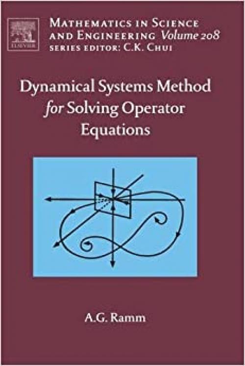 Dynamical Systems Method for Solving Nonlinear Operator Equations (Volume 208) (Mathematics in Science and Engineering, Volume 208)