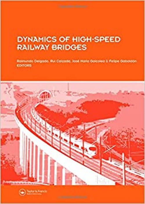 Dynamics of High-Speed Railway Bridges: Selected and revised papers from the Advanced Course on ‘Dynamics of High-Speed Railway Bridges’, Porto, Portugal, 20-23 September 2005
