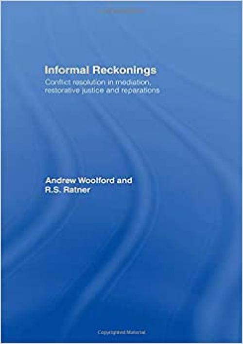 Informal Reckonings: Conflict Resolution in Mediation, Restorative Justice, and Reparations