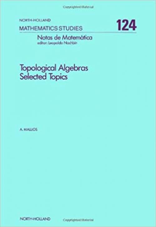 Topological Algebras: Selected Topics (North-Holland Mathematics Studies)