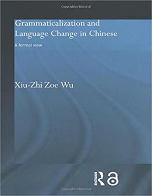 Grammaticalization and Language Change in Chinese: A formal view (Routledge Studies in Asian Linguistics)