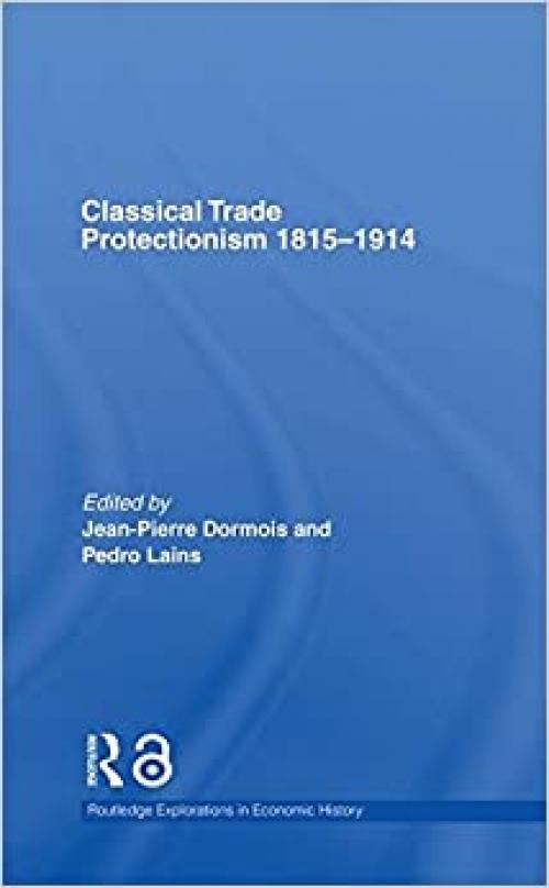Classical Trade Protectionism 1815-1914 (Routledge Explorations in Economic History)