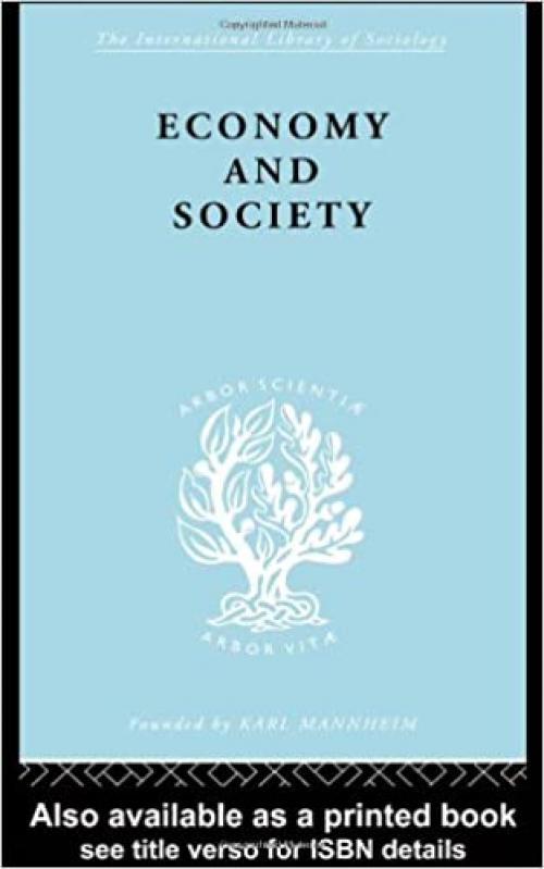 Economy and Society: A Study in the Integration of Economic and Social Theory (International Library of Sociology)