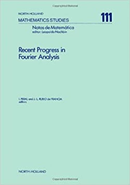 Recent progress in Fourier analysis: Proceedings of the Seminar on Fourier Analysis held in El Escorial, Spain, June 30-July 5, 1983 (North-Holland mathematics studies)