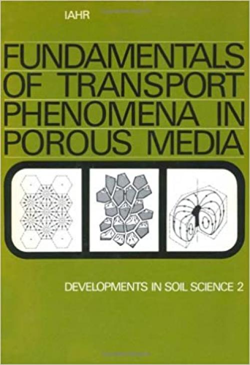 Fundamentals of transport phenomena in porous media, Volume 2: Based on the proceedings of the first International Symposium on the Fundamentals of ... February, 1969 (Developments in Soil Science)