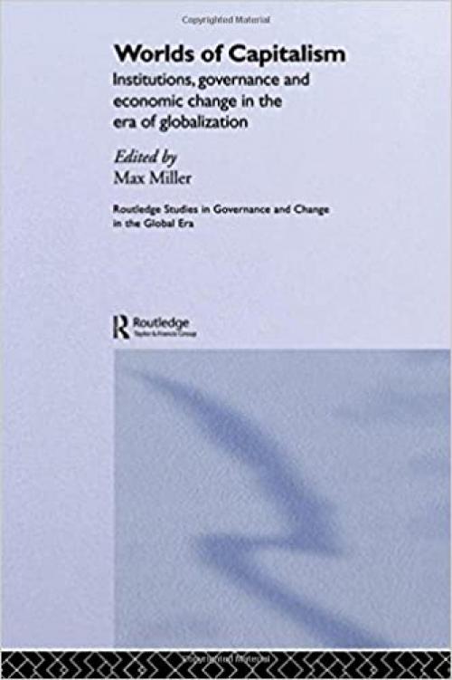 Worlds of Capitalism: Institutions, Economic Performance and Governance in the Era of Globalization (Routledge Studies in Governance and Change in the Global Era)