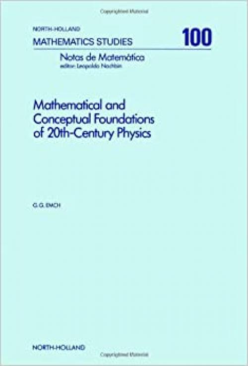 Mathematical and Conceptual Foundations of 20th Century Physics (North-holland Mathematical Library)