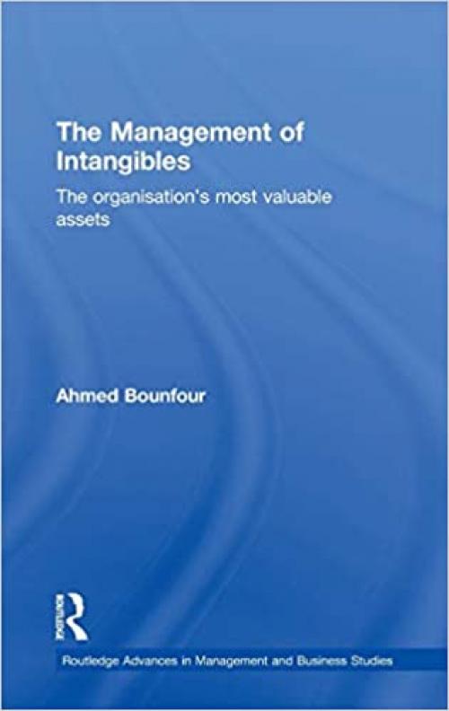 The Management of Intangibles: The Organisation's Most Valuable Assets (Routledge Advances in Management and Business Studies)