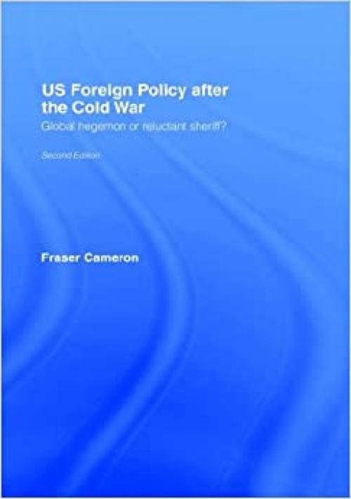 US Foreign Policy After the Cold War: Global Hegemon or Reluctant Sheriff?