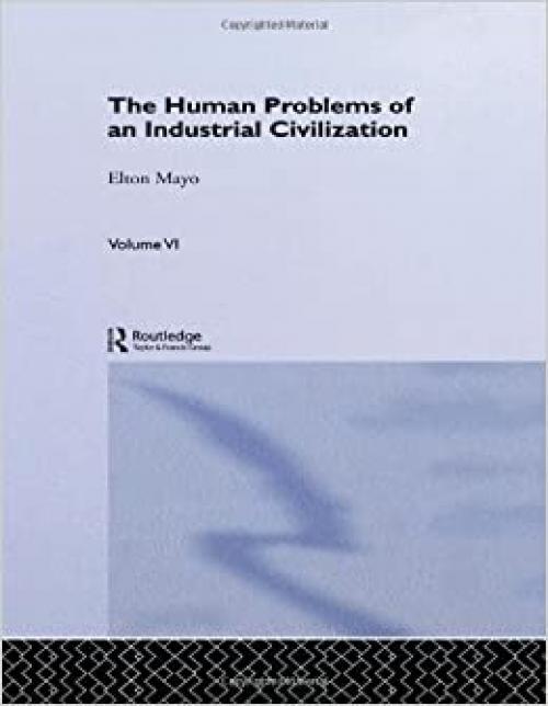 The Human Problems of an Industrial Civilization (Early Sociology of Management and Organizations)
