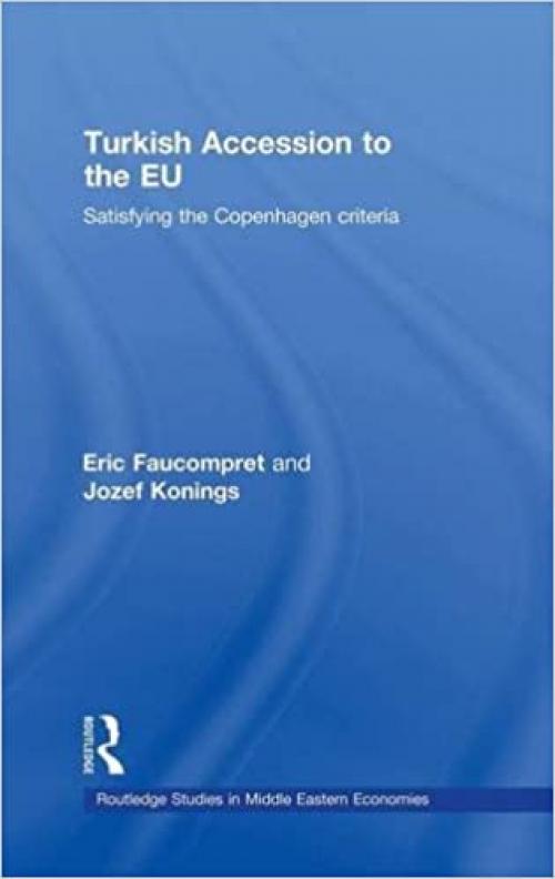 Turkish Accession to the EU: Satisfying the Copenhagen Criteria (Routledge Studies in Middle Eastern Economies)