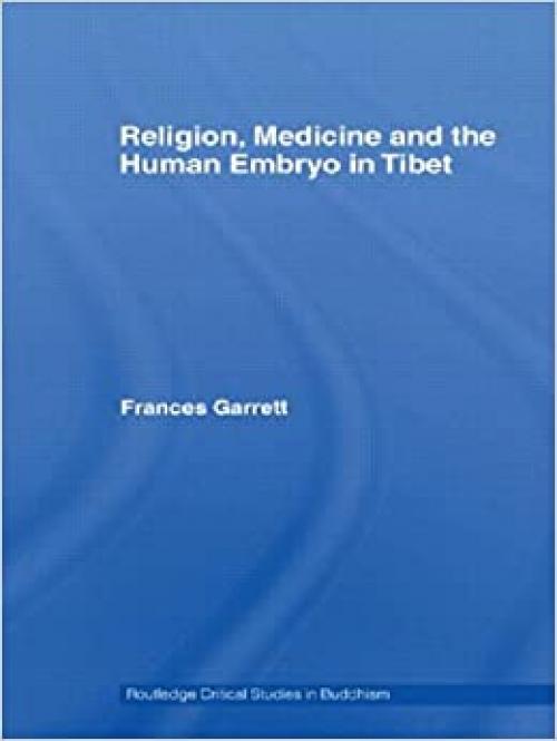 Religion, Medicine and the Human Embryo in Tibet (Routledge Critical Studies in Buddhism)