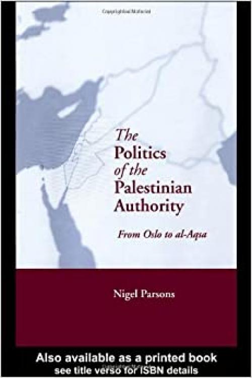 The Politics of the Palestinian Authority: From Oslo to Al-Aqsa