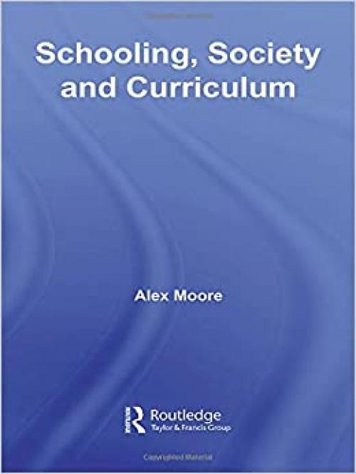 Schooling, Society and Curriculum (Foundations and Futures of Education)