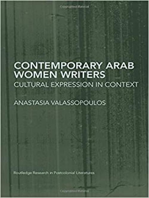 Contemporary Arab Women Writers: Cultural Expression in Context (Routledge Research in Postcolonial Literatures)