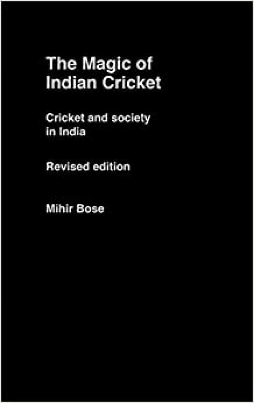 The Magic of Indian Cricket: Cricket and Society in India (Sport in the Global Society)