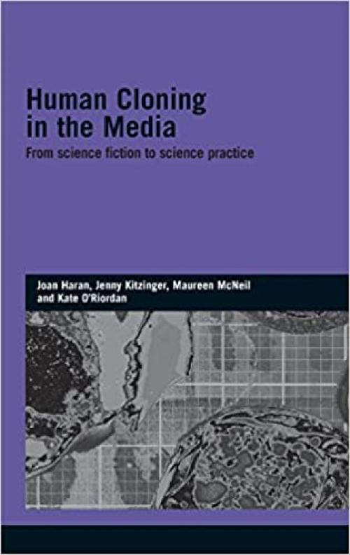 Human Cloning in the Media: From Science Fiction to Science Practice (Genetics and Society)
