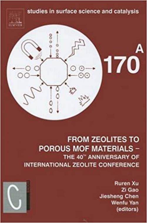 From Zeolites to Porous MOF Materials - the 40th Anniversary of International Zeolite Conference, 2 Vol Set: Proceedings of the 15th International ... in Surface Science and Catalysis, Volume 170)