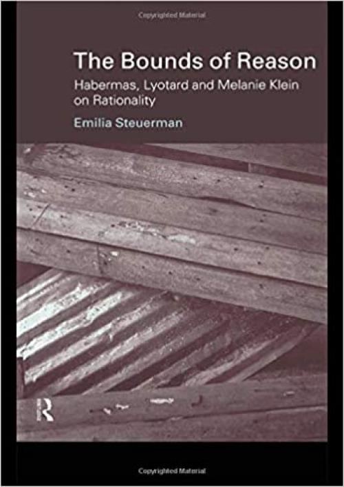 The Bounds of Reason: Habermas, Lyotard and Melanie Klein on Rationality (Problems of Modern European Thought)