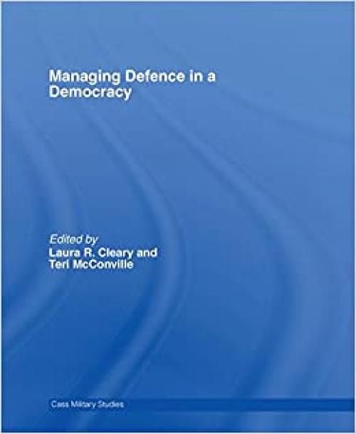 Managing Defence in a Democracy (Cass Military Studies)