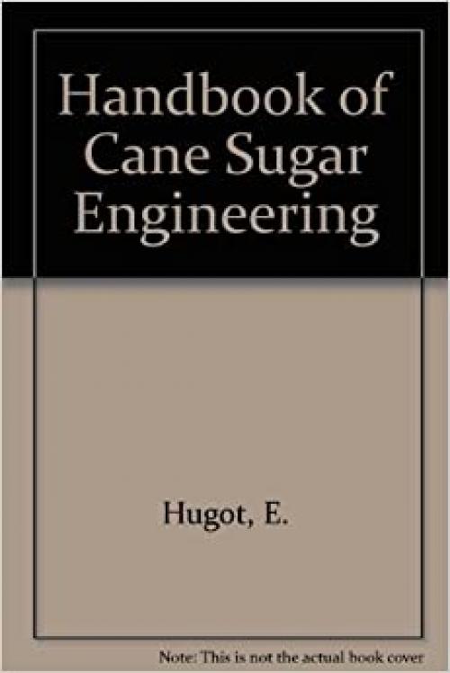 Handbook of Cane Sugar Engineering, Third Edition (Sugar Series)
