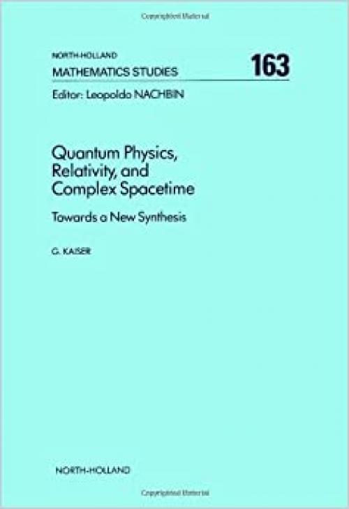 Quantum Physics, Relativity, and Complex Spacetime: Towards a New Synthesis (North-holland Mathematical Library)