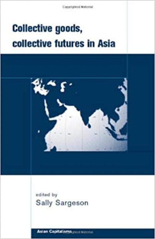 Collective Goods: Collective Futures in East and Southeast Asia (Asian Capitalisms)