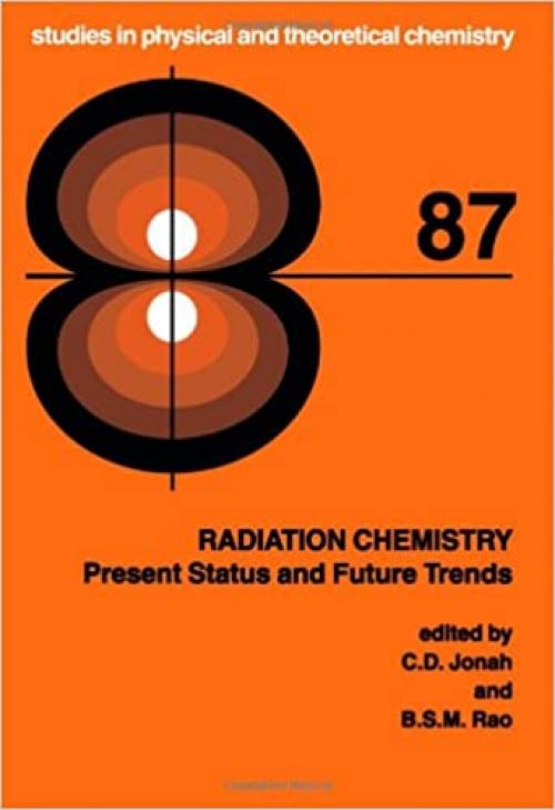 Radiation Chemistry: Present Status and Future Trends (Volume 87) (Studies in Physical and Theoretical Chemistry, Volume 87)