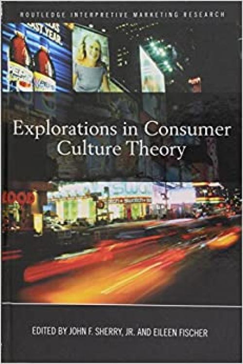 Explorations in Consumer Culture Theory (Routledge Interpretive Marketing Research)