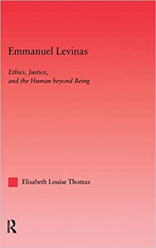Emmanuel Levinas: Ethics, Justice, and the Human Beyond Being (Studies in Philosophy)