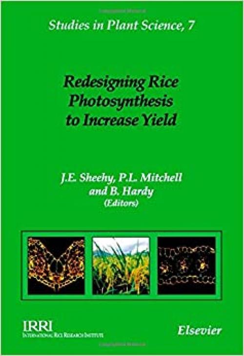 Redesigning Rice Photosynthesis to Increase Yield (Volume 7) (Studies in Plant Science, Volume 7)