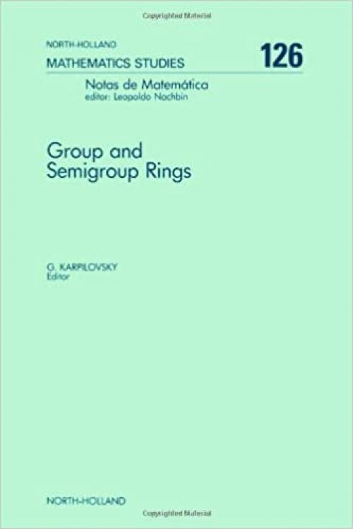 Group and semigroup rings: Proceedings of the International Conference on Group and Semigroup Rings, University of the Witwatersrand, Johannesburg, ... 1985 (North-Holland mathematics studies)