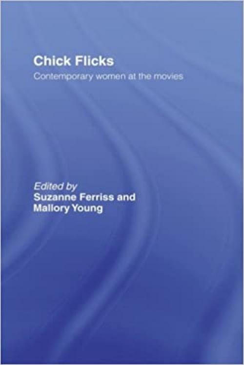 Chick Flicks: Contemporary Women at the Movies