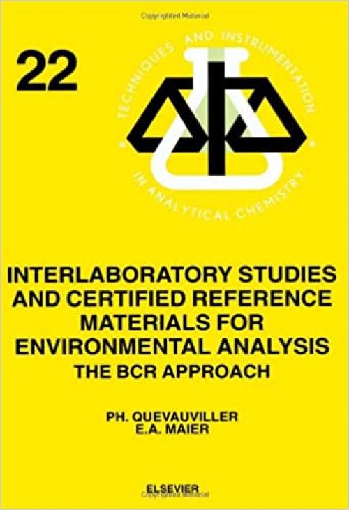 Interlaboratory Studies and Certified Reference Materials for Environmental Analysis: The BCR Approach (Volume 22) (Techniques and Instrumentation in Analytical Chemistry, Volume 22)