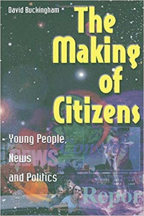 The Making of Citizens: Young People, News and Politics (Media, Education and Culture)