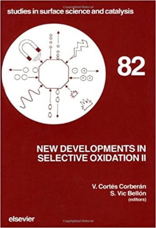 New Developments in Selective Oxidation II: Proceedings of the Second World Congress and Fourth European Workshop Meeting, Benalmadena, Spain, Septe (Studies in Surface Science & Catalysis)