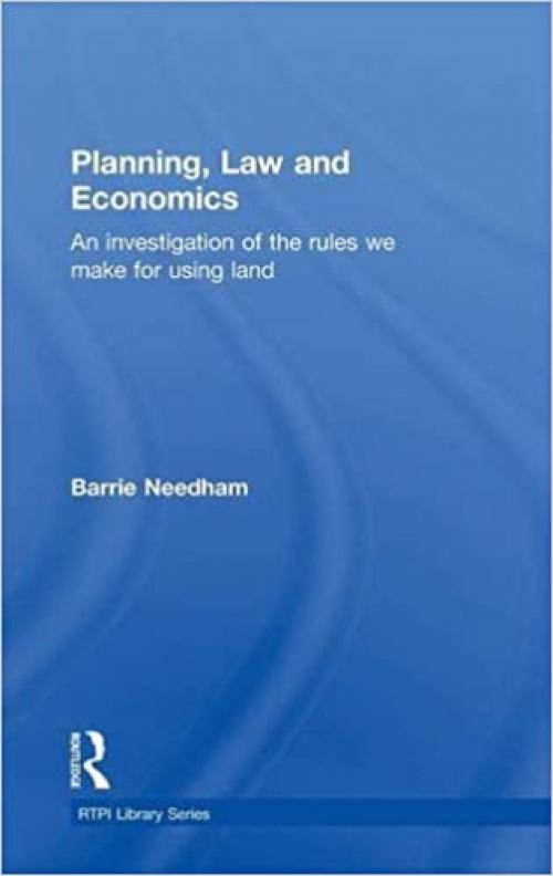 Planning, Law and Economics: The Rules We Make for Using Land (RTPI Library Series)