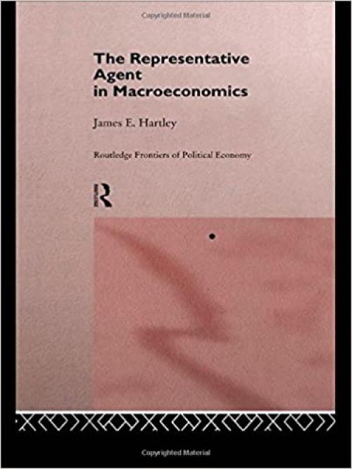 The Representative Agent in Macroeconomics (Routledge Frontiers of Political Economy)