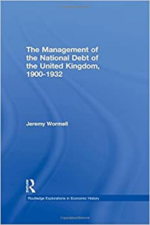 The Management of the National Debt of the United Kingdom 1900-1932 (Routledge Explorations in Economic History)