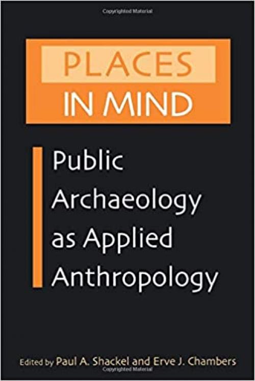 Places in Mind: Public Archaeology as Applied Anthropology (Critical Perspectives in Identity, Memory & the Built Environment)