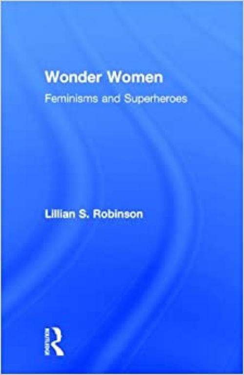 Wonder Women: Feminisms and Superheroes