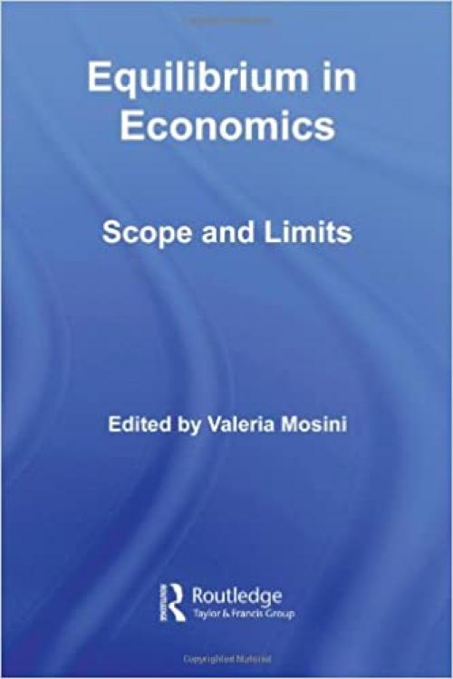 Equilibrium in Economics: Scope and Limits (Routledge Frontiers of Political Economy)
