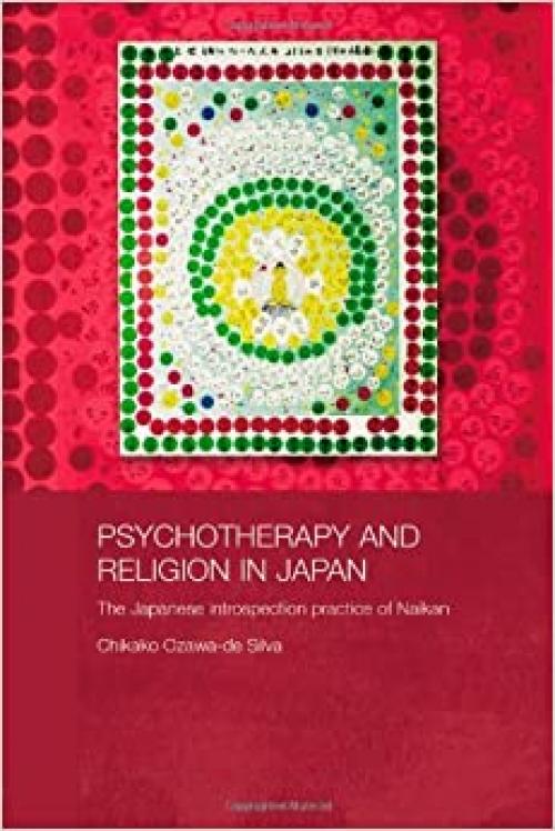 Psychotherapy and Religion in Japan: The Japanese Introspection Practice of Naikan (Japan Anthropology Workshop Series)