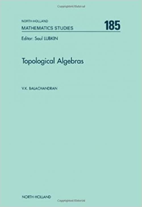 Topological Algebras (Volume 185) (North-Holland Mathematics Studies, Volume 185)