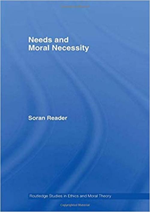 Needs and Moral Necessity (Routledge Studies in Ethics and Moral Theory)
