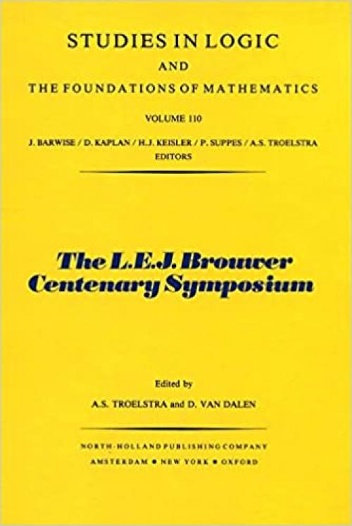 The L.E.J. Brouwer Centenary Symposium: Proceedings of the conference held in Noordwijkerhout, 8-13 June 1981 (Studies in logic and the foundations of mathematics)